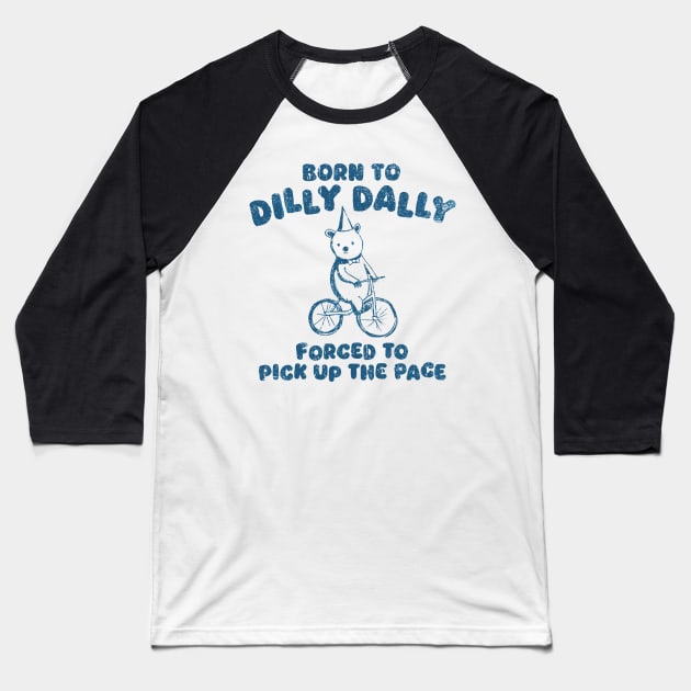 Vintage Born To Dilly Dally Forced To Pick Up The Pace Baseball T-Shirt by WestKnightTees